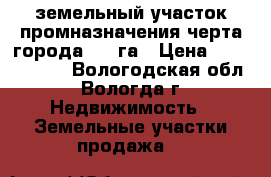 земельный участок промназначения черта города 3,5 га › Цена ­ 22 000 000 - Вологодская обл., Вологда г. Недвижимость » Земельные участки продажа   